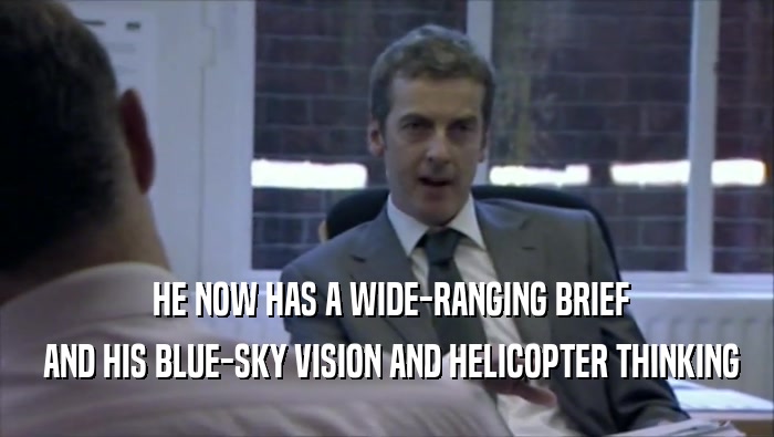  HE NOW HAS A WIDE-RANGING BRIEF  AND HIS BLUE-SKY VISION AND HELICOPTER THINKING 