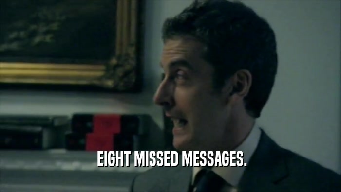  EIGHT MISSED MESSAGES.  