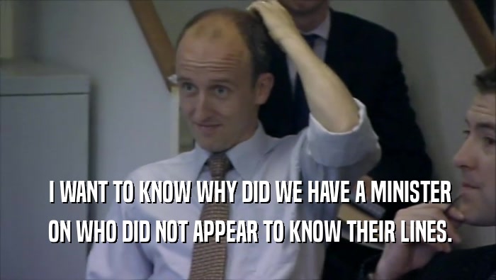  I WANT TO KNOW WHY DID WE HAVE A MINISTER  ON WHO DID NOT APPEAR TO KNOW THEIR LINES. 