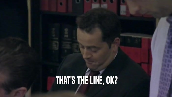  THAT'S THE LINE, OK?  