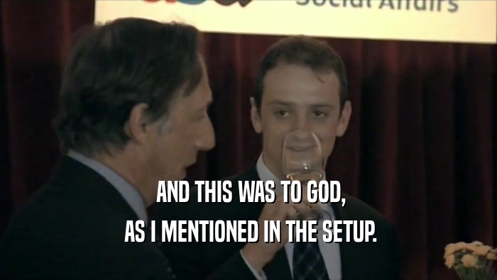 AND THIS WAS TO GOD,  AS I MENTIONED IN THE SETUP. 