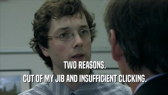  TWO REASONS.  CUT OF MY JIB AND INSUFFICIENT CLICKING. 