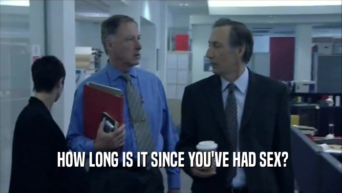  HOW LONG IS IT SINCE YOU'VE HAD SEX?  