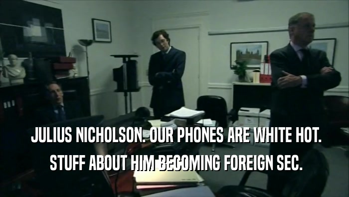  JULIUS NICHOLSON. OUR PHONES ARE WHITE HOT.  STUFF ABOUT HIM BECOMING FOREIGN SEC. 