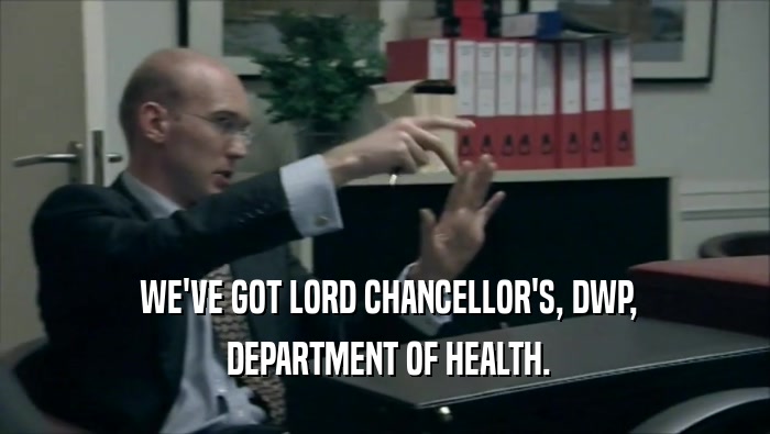 WE'VE GOT LORD CHANCELLOR'S, DWP,  DEPARTMENT OF HEALTH. 