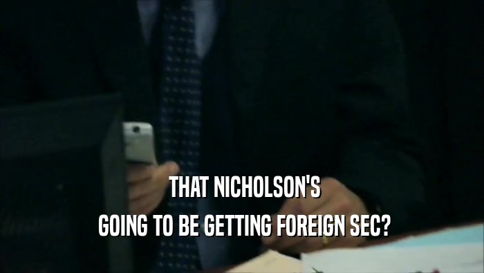  THAT NICHOLSON'S  GOING TO BE GETTING FOREIGN SEC? 
