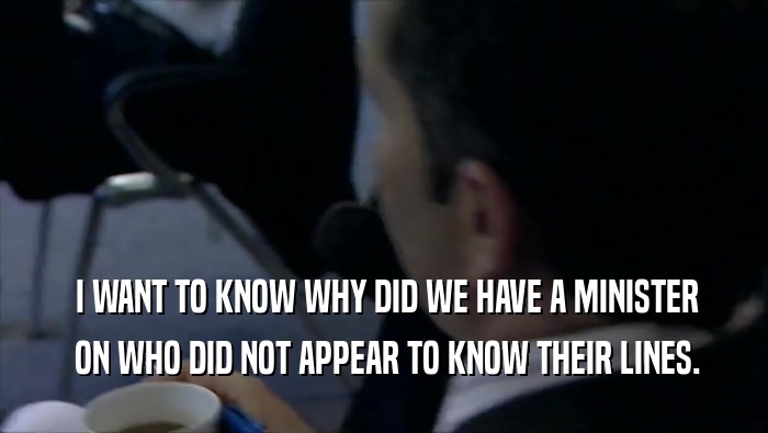  I WANT TO KNOW WHY DID WE HAVE A MINISTER  ON WHO DID NOT APPEAR TO KNOW THEIR LINES. 