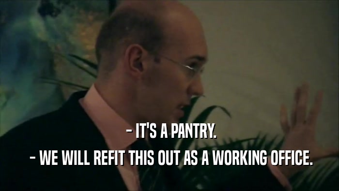  - IT'S A PANTRY.  - WE WILL REFIT THIS OUT AS A WORKING OFFICE. 