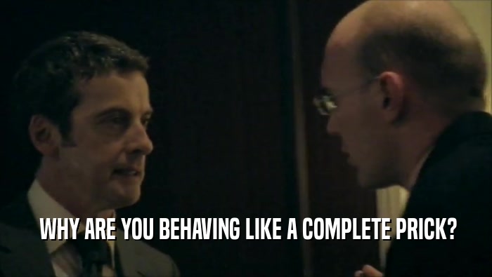  WHY ARE YOU BEHAVING LIKE A COMPLETE PRICK?  
