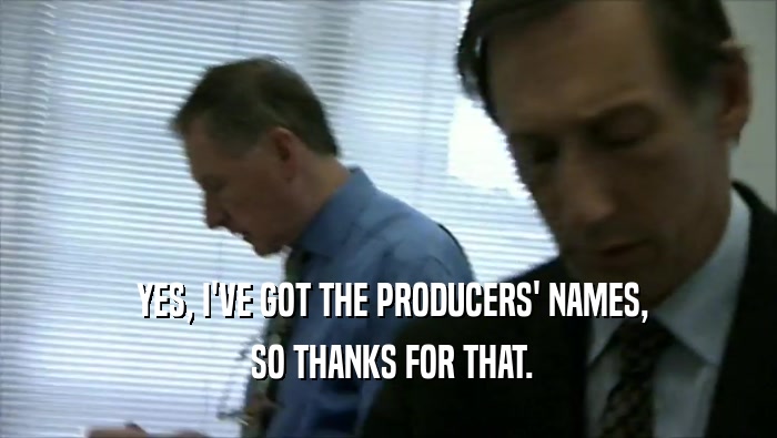  YES, I'VE GOT THE PRODUCERS' NAMES,  SO THANKS FOR THAT. 