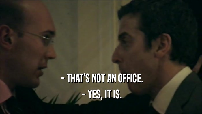  - THAT'S NOT AN OFFICE.  - YES, IT IS. 