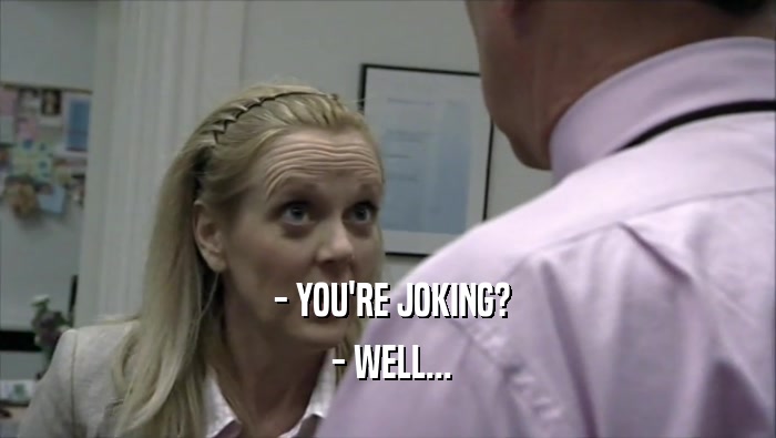  - YOU'RE JOKING?  - WELL... 