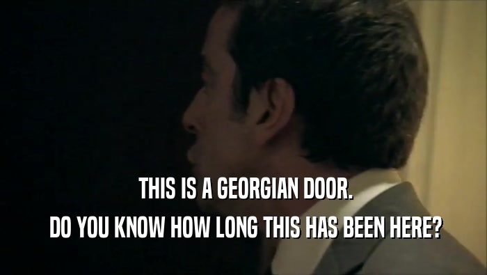 THIS IS A GEORGIAN DOOR.  DO YOU KNOW HOW LONG THIS HAS BEEN HERE? 