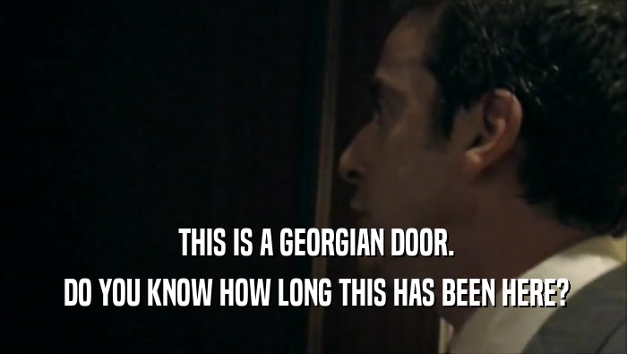  THIS IS A GEORGIAN DOOR.  DO YOU KNOW HOW LONG THIS HAS BEEN HERE? 