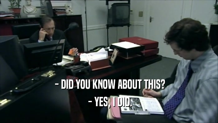  - DID YOU KNOW ABOUT THIS?  - YES, I DID. 
