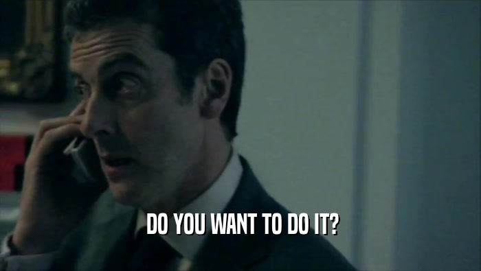  DO YOU WANT TO DO IT?  