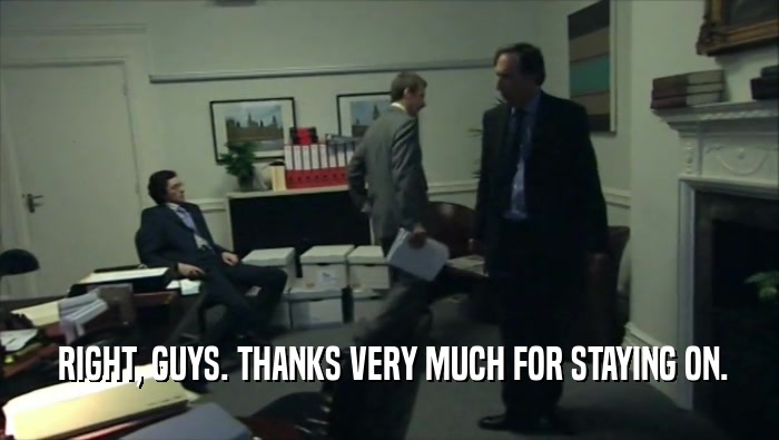  RIGHT, GUYS. THANKS VERY MUCH FOR STAYING ON.  