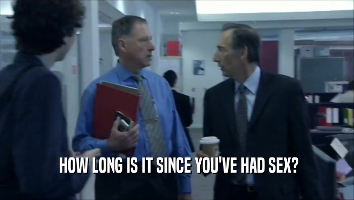  HOW LONG IS IT SINCE YOU'VE HAD SEX?  