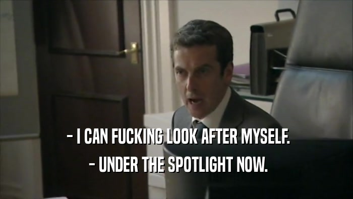  - I CAN FUCKING LOOK AFTER MYSELF.  - UNDER THE SPOTLIGHT NOW. 