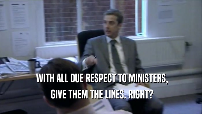  WITH ALL DUE RESPECT TO MINISTERS,  GIVE THEM THE LINES. RIGHT? 