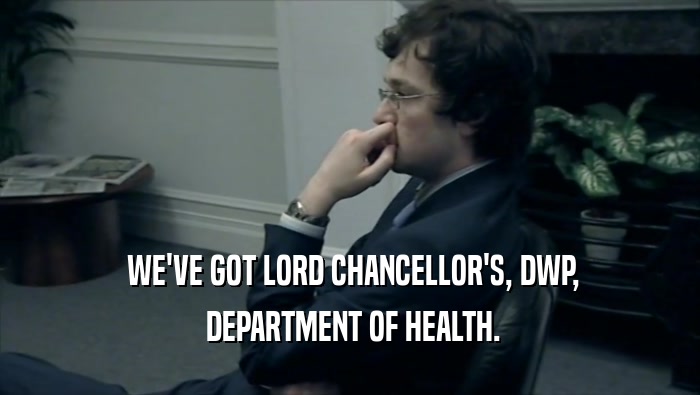  WE'VE GOT LORD CHANCELLOR'S, DWP,  DEPARTMENT OF HEALTH. 