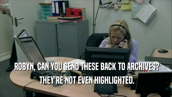  ROBYN, CAN YOU SEND THESE BACK TO ARCHIVES?  THEY'RE NOT EVEN HIGHLIGHTED. 