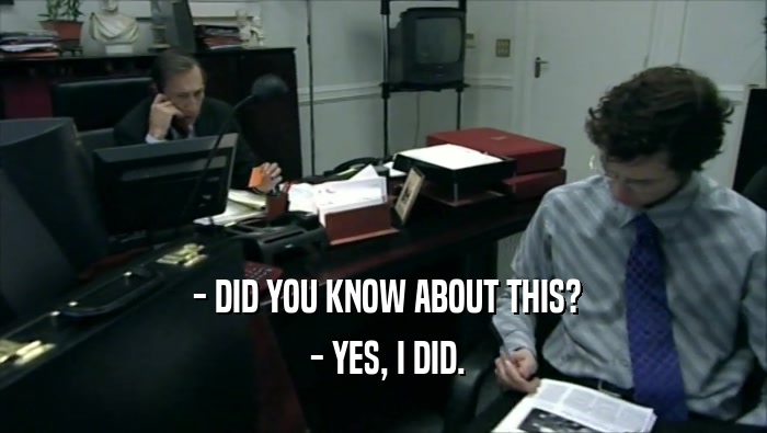  - DID YOU KNOW ABOUT THIS?  - YES, I DID. 
