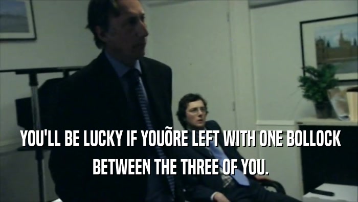  YOU'LL BE LUCKY IF YOU