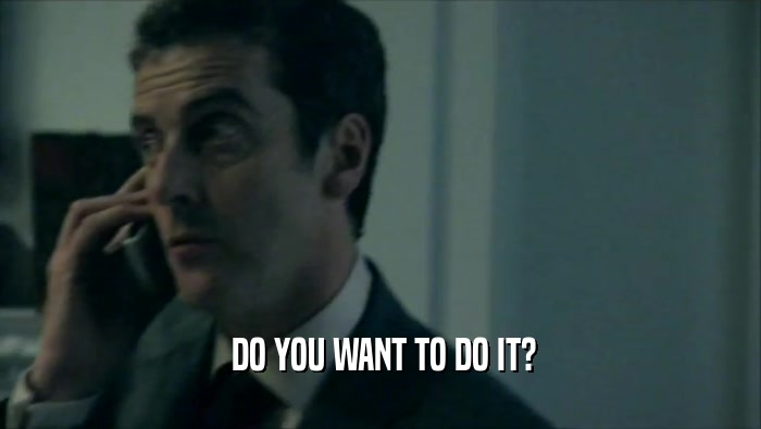  DO YOU WANT TO DO IT?  