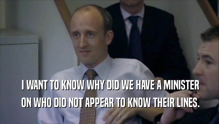  I WANT TO KNOW WHY DID WE HAVE A MINISTER  ON WHO DID NOT APPEAR TO KNOW THEIR LINES. 