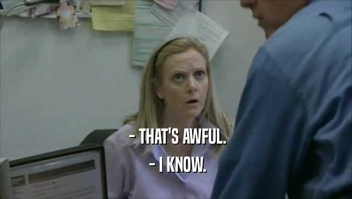  - THAT'S AWFUL.  - I KNOW. 