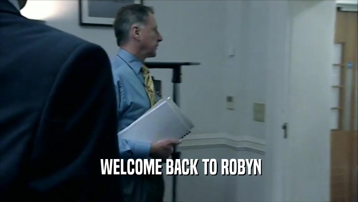  WELCOME BACK TO ROBYN  