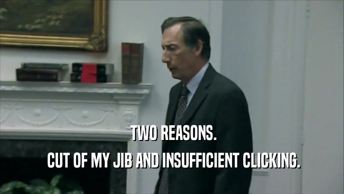  TWO REASONS.  CUT OF MY JIB AND INSUFFICIENT CLICKING. 