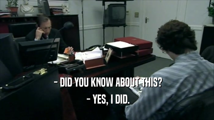  - DID YOU KNOW ABOUT THIS?  - YES, I DID. 