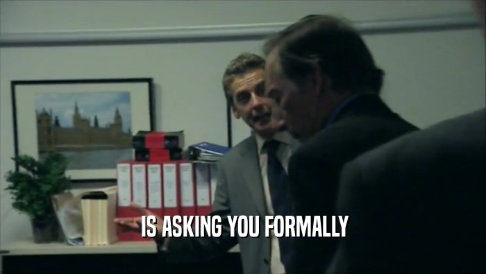  IS ASKING YOU FORMALLY  