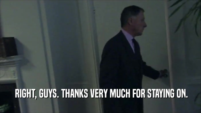  RIGHT, GUYS. THANKS VERY MUCH FOR STAYING ON.  