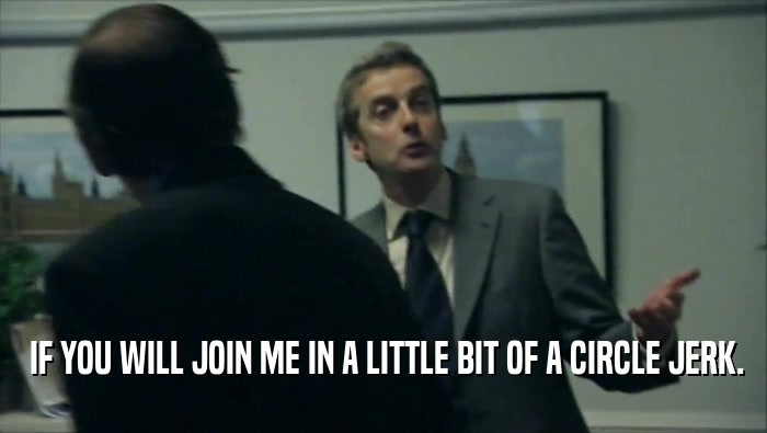  IF YOU WILL JOIN ME IN A LITTLE BIT OF A CIRCLE JERK.  