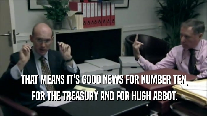  THAT MEANS IT'S GOOD NEWS FOR NUMBER TEN,  FOR THE TREASURY AND FOR HUGH ABBOT. 