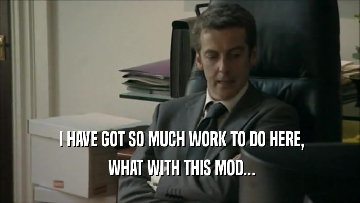  I HAVE GOT SO MUCH WORK TO DO HERE,  WHAT WITH THIS MOD... 