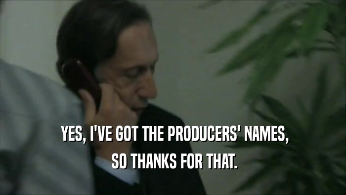  YES, I'VE GOT THE PRODUCERS' NAMES,  SO THANKS FOR THAT. 