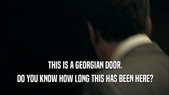  THIS IS A GEORGIAN DOOR.  DO YOU KNOW HOW LONG THIS HAS BEEN HERE? 