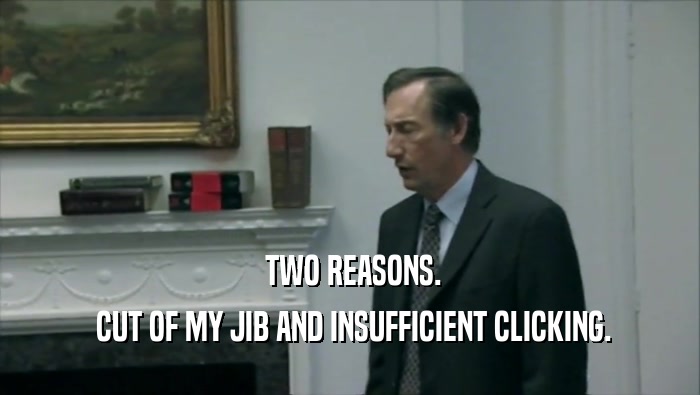  TWO REASONS.  CUT OF MY JIB AND INSUFFICIENT CLICKING. 