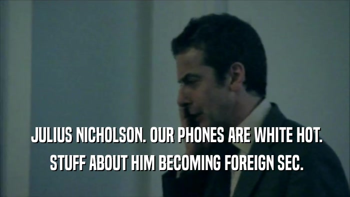  JULIUS NICHOLSON. OUR PHONES ARE WHITE HOT.  STUFF ABOUT HIM BECOMING FOREIGN SEC. 