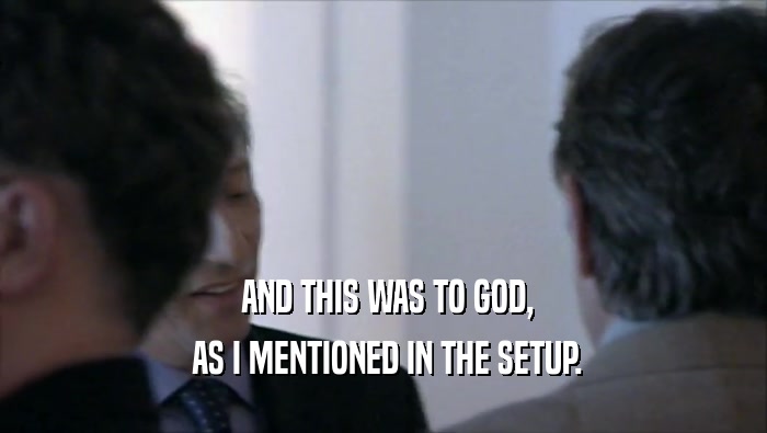  AND THIS WAS TO GOD,  AS I MENTIONED IN THE SETUP. 