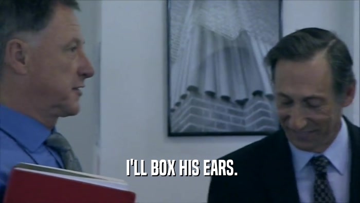  I'LL BOX HIS EARS.  