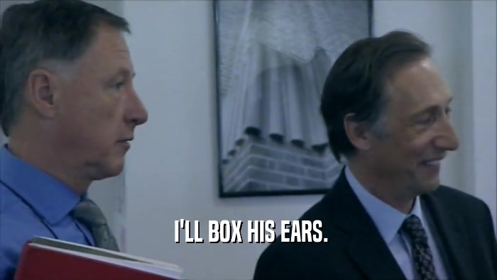  I'LL BOX HIS EARS.  