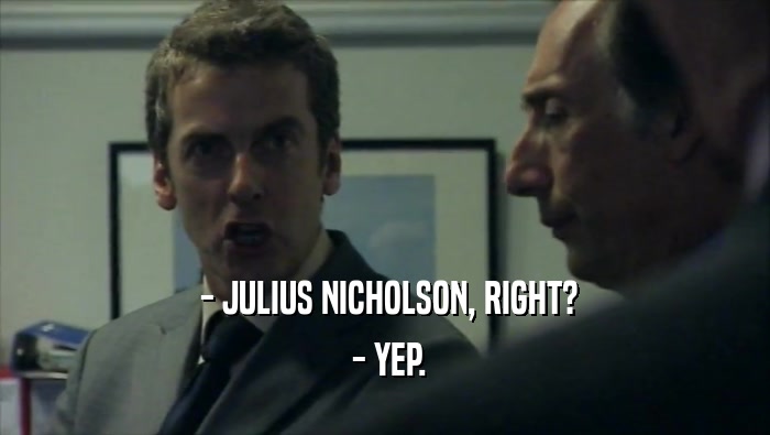  - JULIUS NICHOLSON, RIGHT?  - YEP. 