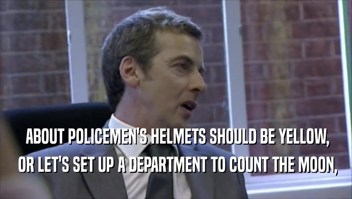  ABOUT POLICEMEN'S HELMETS SHOULD BE YELLOW,  OR LET'S SET UP A DEPARTMENT TO COUNT THE MOON, 