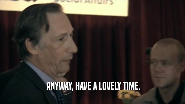  ANYWAY, HAVE A LOVELY TIME.  