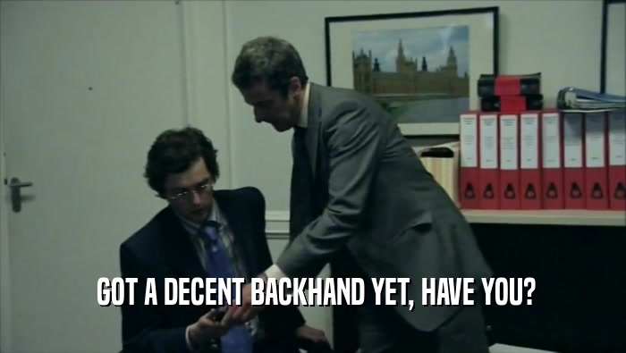  GOT A DECENT BACKHAND YET, HAVE YOU?  